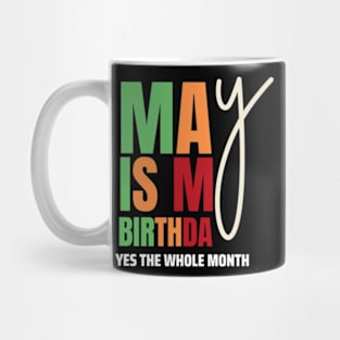 May Is My Birthday Yes The Whole Month Birthday Mug